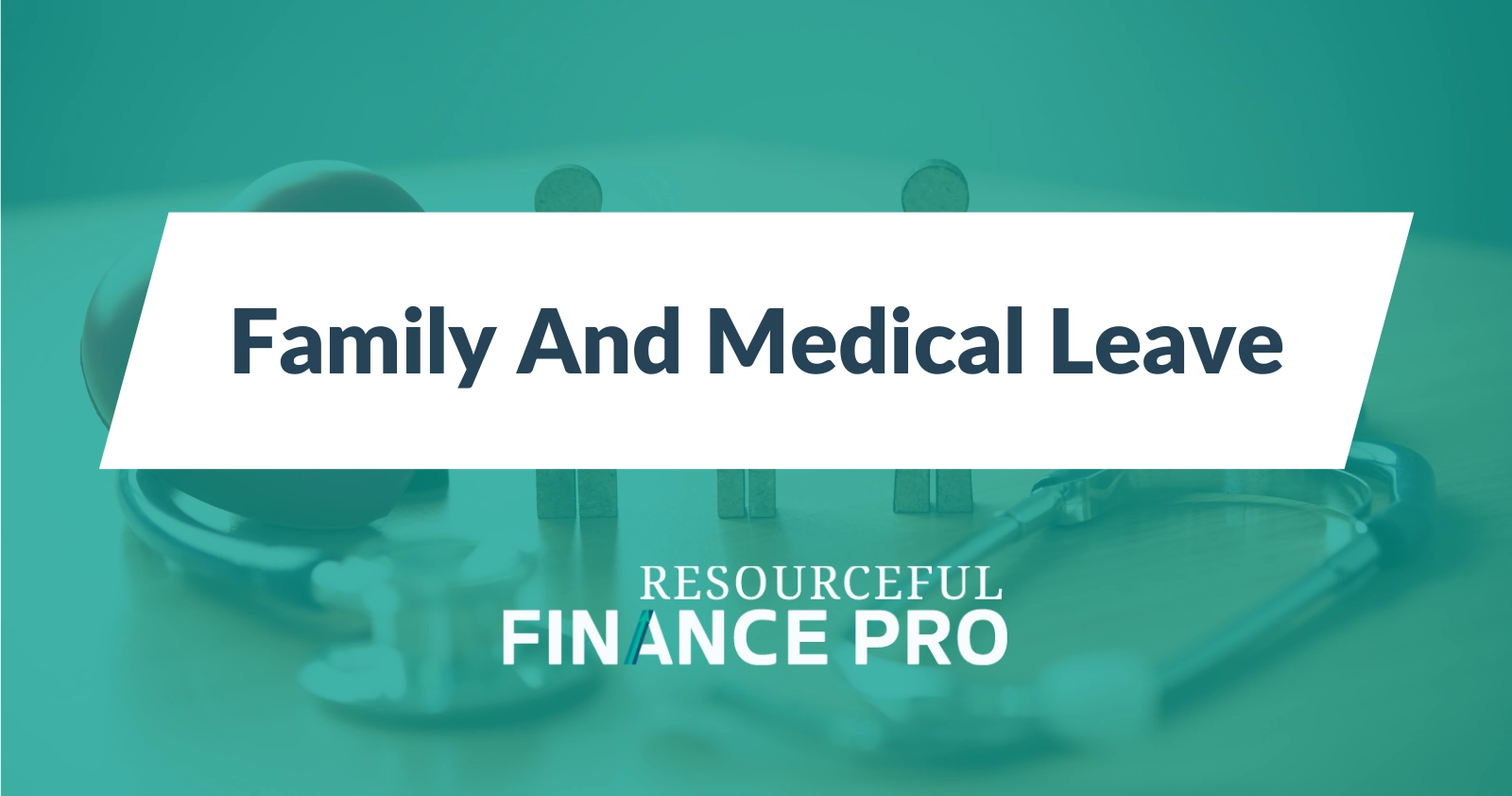 Resourceful Finance Pro graphic on Family and Medical Leave (FMLA), featuring healthcare imagery symbolizing employee benefits, leave management, and compliance.