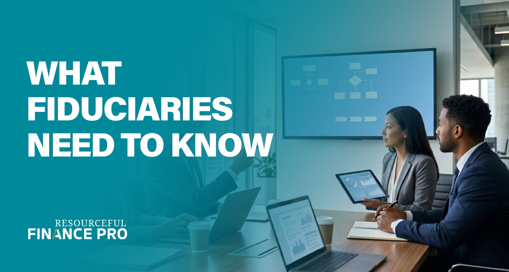 A blog feature graphic with a teal overlay reading "What Fiduciaries Need To Know." A realistic photo depicts a professional team in a collaborative meeting, examining financial analytics on a tablet and a digital flowchart. This illustrates the complex oversight, data analysis, and strategic decision-making required of modern fiduciaries.