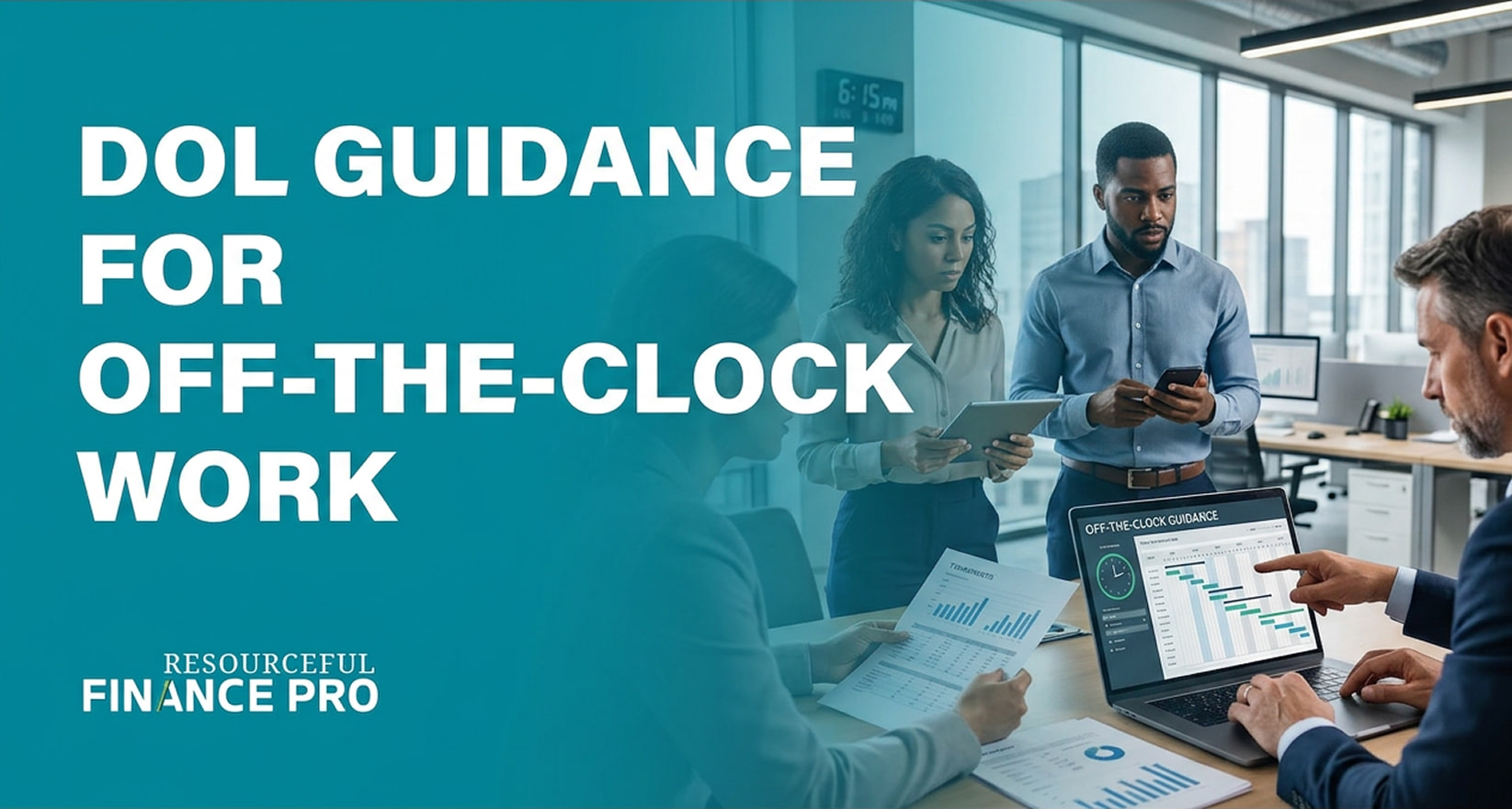 A professional promotional featured image for a Resourceful Finance Pro article titled "DOL GUIDANCE FOR OFF-THE-CLOCK WORK." Overlaid on a dark teal gradient, the graphic captures a team of diverse professionals in a modern corporate workspace analyzing time-tracking metrics. An executive points directly at a laptop display titled "OFF-THE-CLOCK GUIDANCE" featuring a timeline and clock graphic, while colleagues review printed data sheets, a tablet, and a smartphone. This composition visually addresses the complexities human resources and finance leaders face when tracking mobile devices and remote work to maintain strict labor law compliance.
