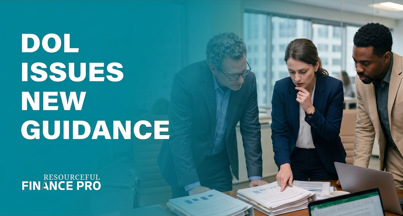 A professional featured image for a Resourceful Finance Pro article titled "DOL ISSUES NEW GUIDANCE." Overlaid on a dark teal gradient, the graphic showcases a team of three diverse finance and corporate professionals huddled over a desk in a bright office environment. A woman in a navy business suit points at a data chart inside an open binder while her colleagues lean in to analyze the details alongside an open laptop. This composition visually highlights the teamwork, careful scrutiny, and strategic review required to align corporate policy with new federal labor regulations.
